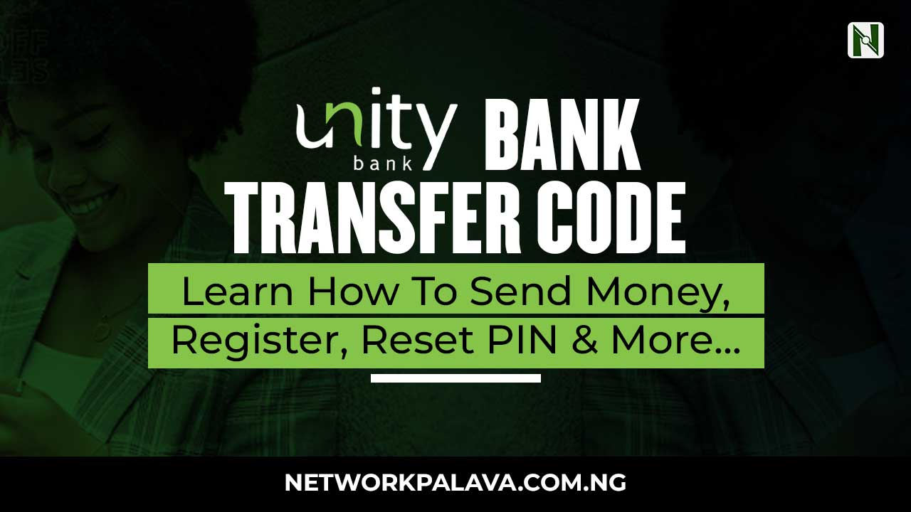 Unity Bank Transfer Code 2024 Send Money, Register, Reset PIN • Network Palava