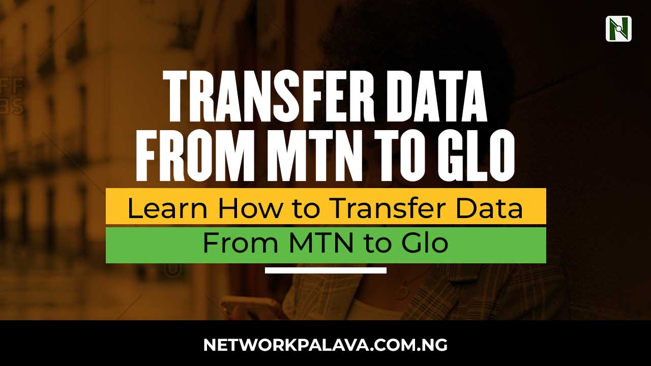 How to Transfer Data From MTN to Glo 4 Ways in 2024 • Network Palava